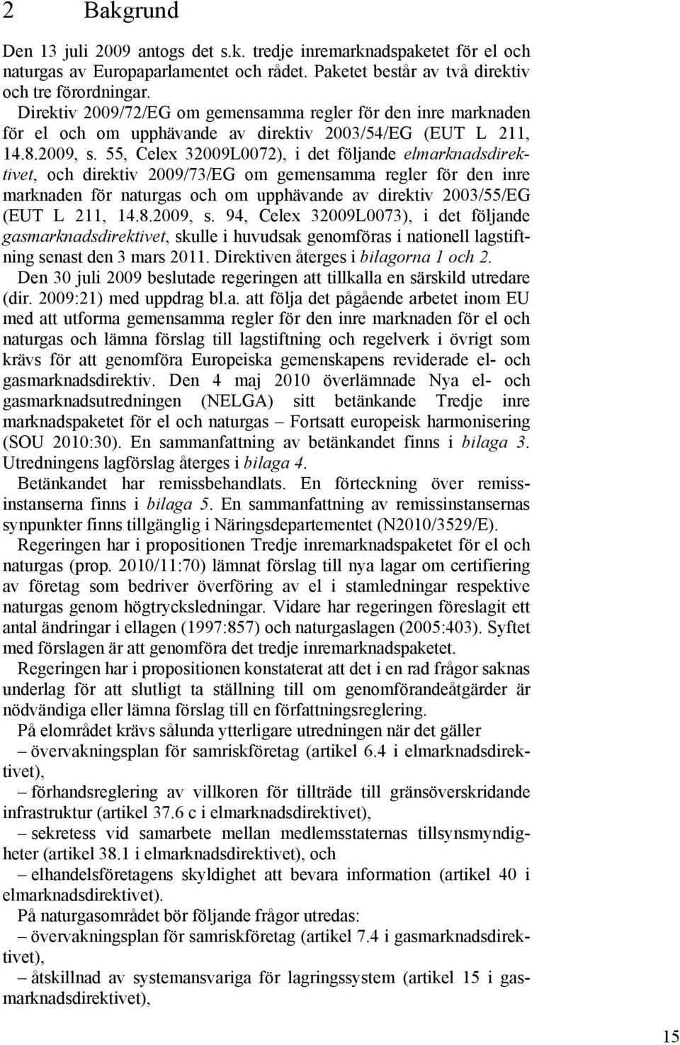 55, Celex 32009L0072), i det följande elmarknadsdirektivet, och direktiv 2009/73/EG om gemensamma regler för den inre marknaden för naturgas och om upphävande av direktiv 2003/55/EG (EUT L 211, 14.8.