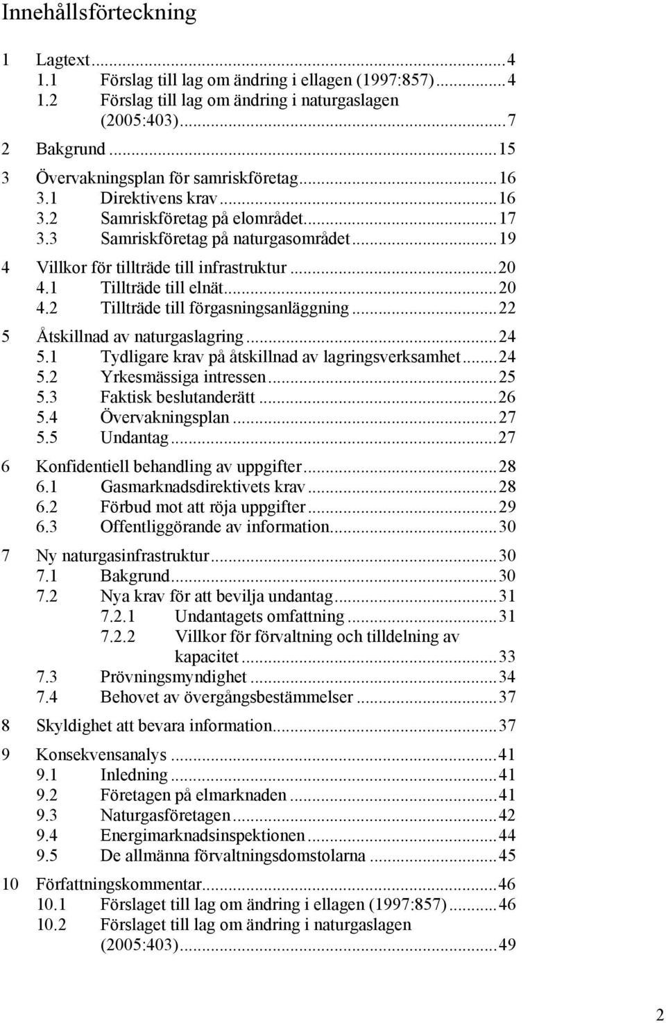 ..20 4.1 Tillträde till elnät...20 4.2 Tillträde till förgasningsanläggning...22 5 Åtskillnad av naturgaslagring...24 5.1 Tydligare krav på åtskillnad av lagringsverksamhet...24 5.2 Yrkesmässiga intressen.