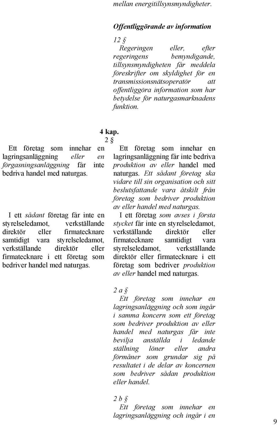 information som har betydelse för naturgasmarknadens funktion. Ett företag som innehar en lagringsanläggning eller en förgasningsanläggning får inte bedriva handel med naturgas.