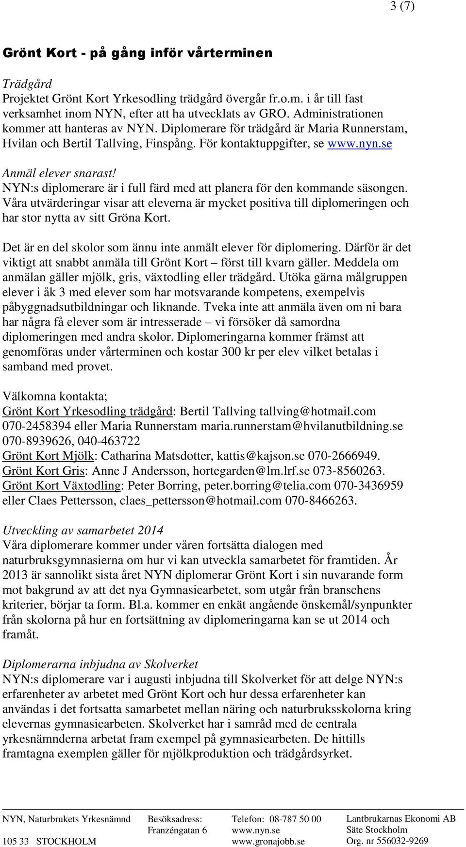 NYN:s diplomerare är i full färd med att planera för den kommande säsongen. Våra utvärderingar visar att eleverna är mycket positiva till diplomeringen och har stor nytta av sitt Gröna Kort.