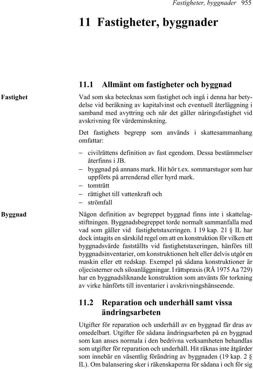 gäller näringsfastighet vid avskrivning för värdeminskning. Det fastighets begrepp som används i skattesammanhang omfattar: civilrättens definition av fast egendom. Dessa bestämmelser återfinns i JB.