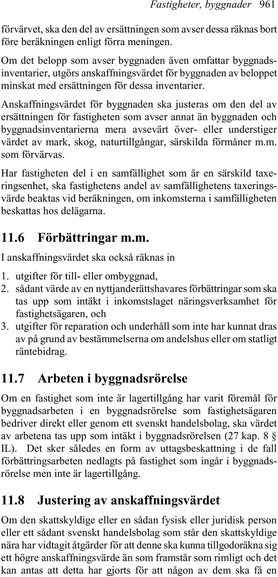 Anskaffningsvärdet för byggnaden ska justeras om den del av ersättningen för fastigheten som avser annat än byggnaden och byggnadsinventarierna mera avsevärt över- eller understiger värdet av mark,