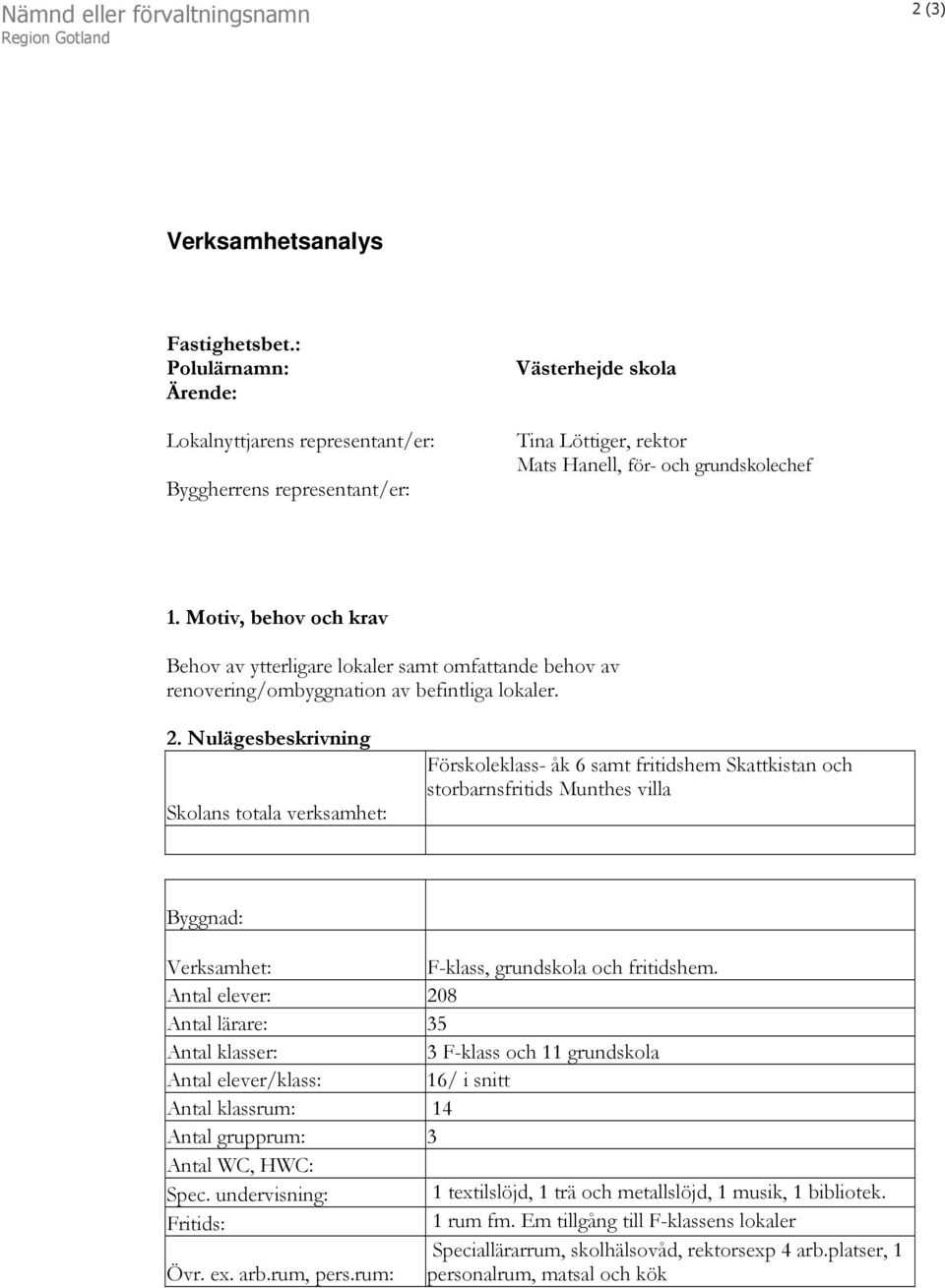 Motiv, behov och krav Behov av ytterligare lokaler samt omfattande behov av renovering/ombyggnation av befintliga lokaler. 2.