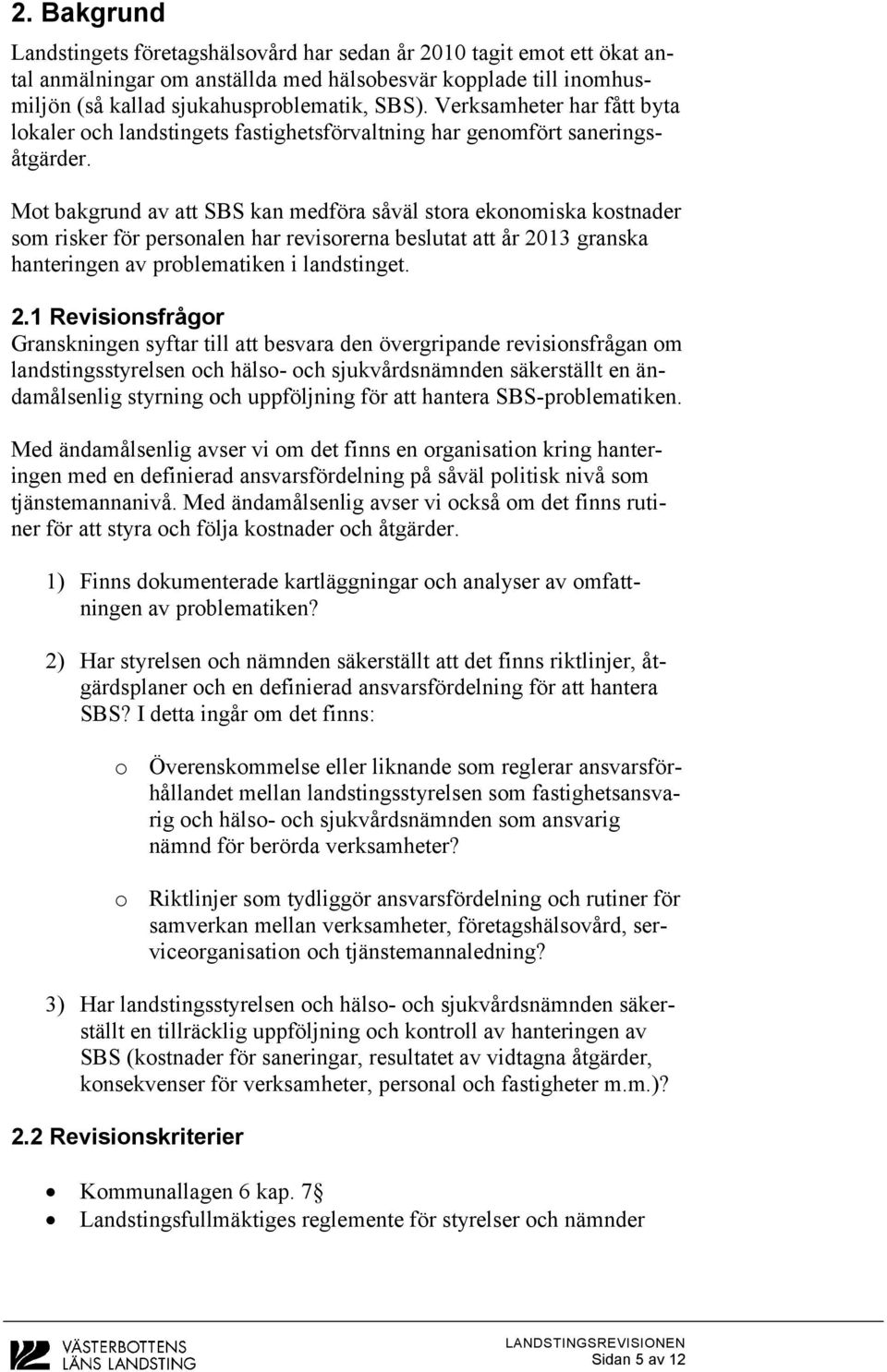 Mot bakgrund av att SBS kan medföra såväl stora ekonomiska kostnader som risker för personalen har revisorerna beslutat att år 20