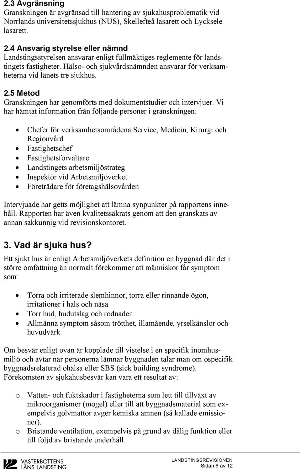 Hälso- och sjukvårdsnämnden ansvarar för verksamheterna vid länets tre sjukhus. 2.5 Metod Granskningen har genomförts med dokumentstudier och intervjuer.