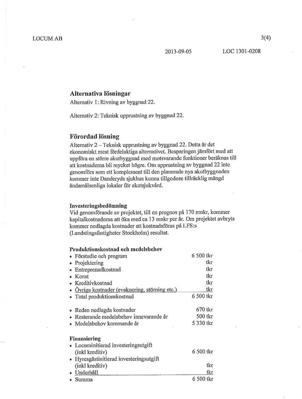 Besparingen jämfört med att uppföra en större akutbyggnad med motsvarande funktioner beräknas till att kostnaderna bli mycket högre.