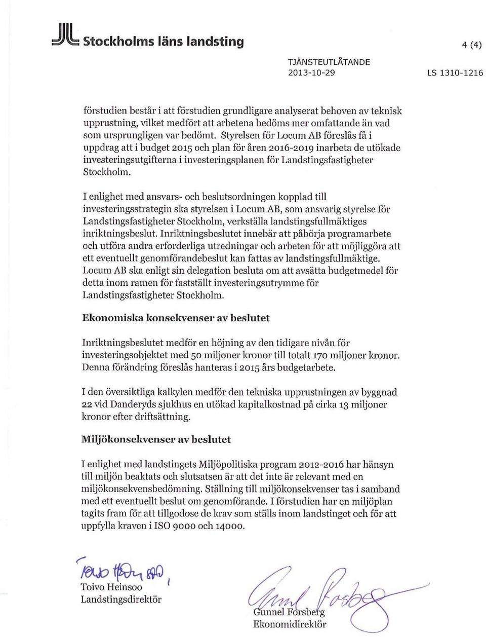 Styrelsen för Locum AB föreslås få i uppdrag att i budget 2015 och plan för åren 2016-2019 inarbeta de utökade investeringsutgifterna i investeringsplanen för Landstingsfastigheter Stockholm.