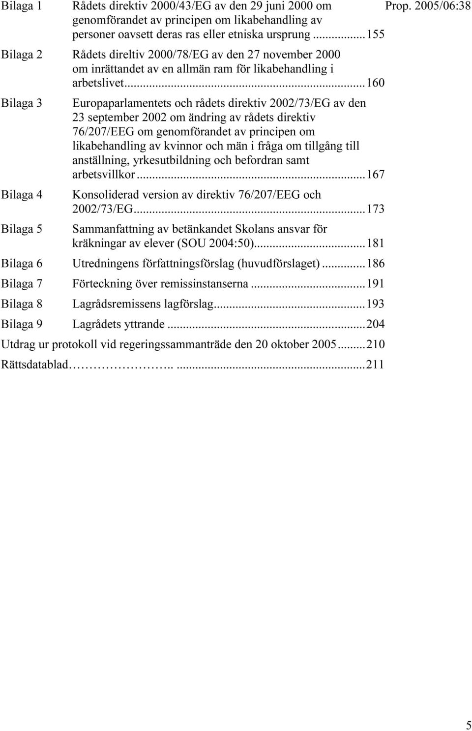 ..160 Bilaga 3 Europaparlamentets och rådets direktiv 2002/73/EG av den 23 september 2002 om ändring av rådets direktiv 76/207/EEG om genomförandet av principen om likabehandling av kvinnor och män i