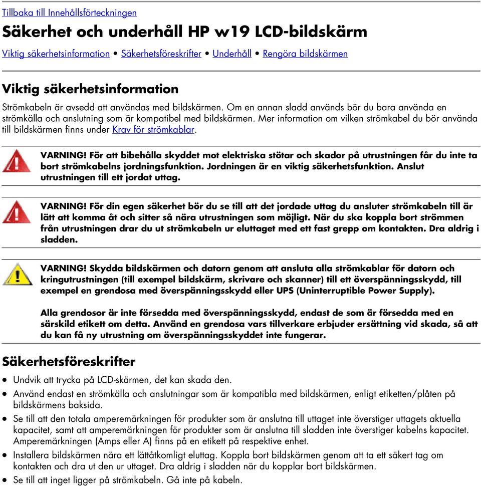 Mer information om vilken strömkabel du bör använda till bildskärmen finns under Krav för strömkablar. VARNING!