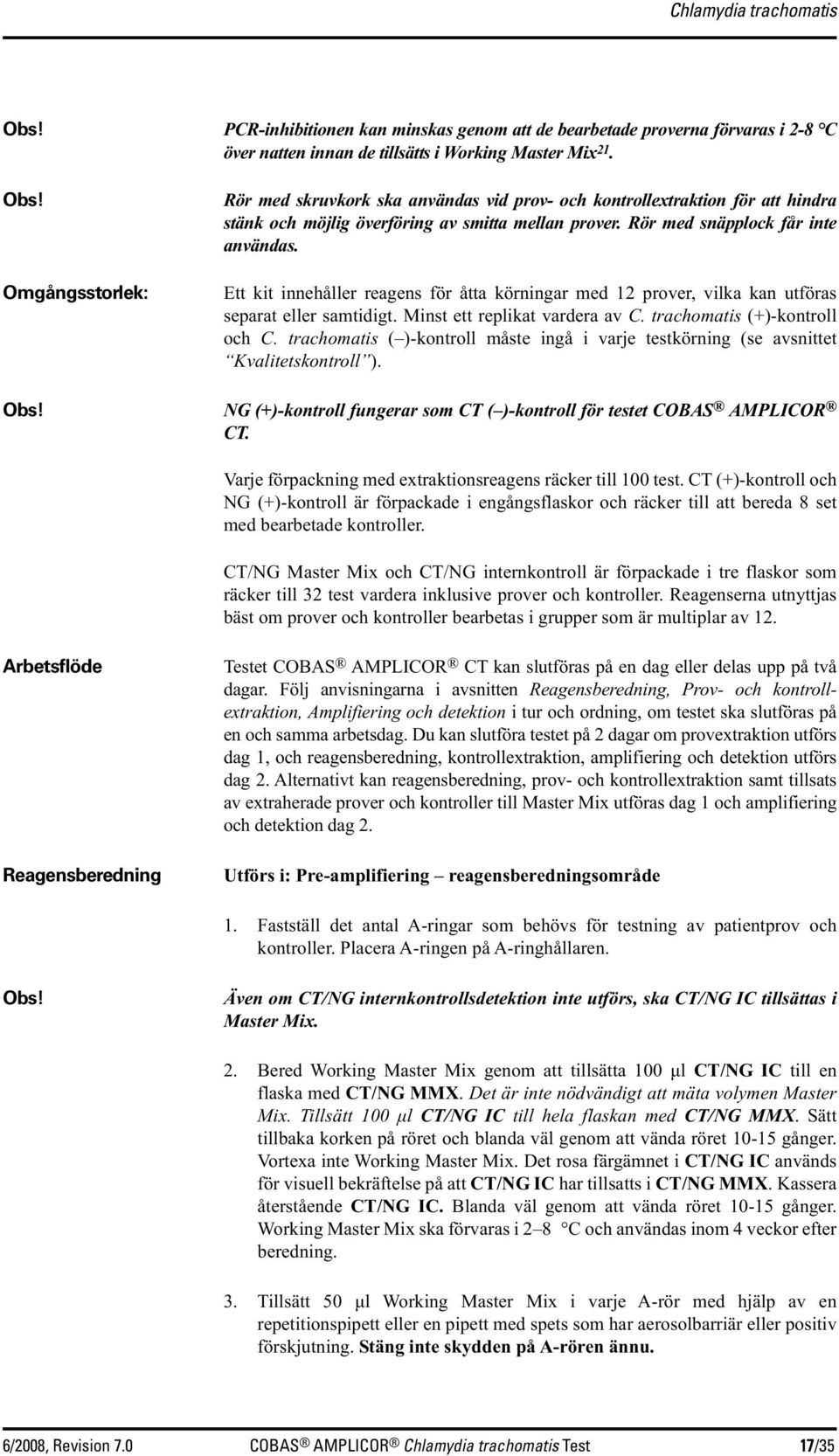 trachomatis (+)-kontroll och C. trachomatis ( )-kontroll måste ingå i varje testkörning (se avsnittet Kvalitetskontroll ). Obs!