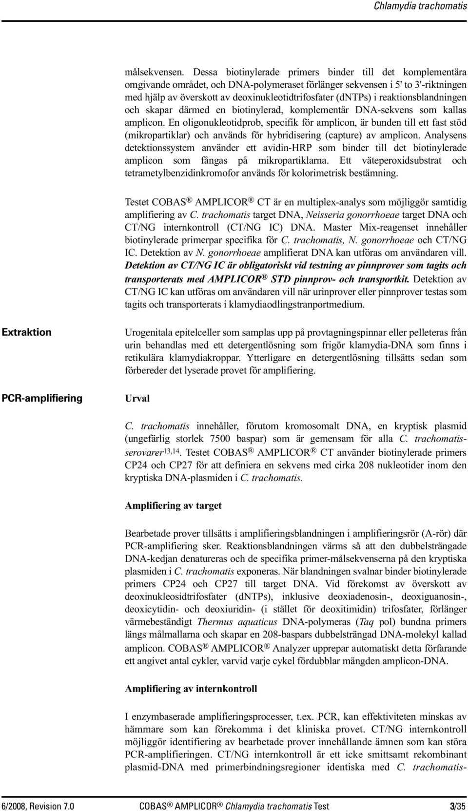 i reaktionsblandningen och skapar därmed en biotinylerad, komplementär DNA-sekvens som kallas amplicon.