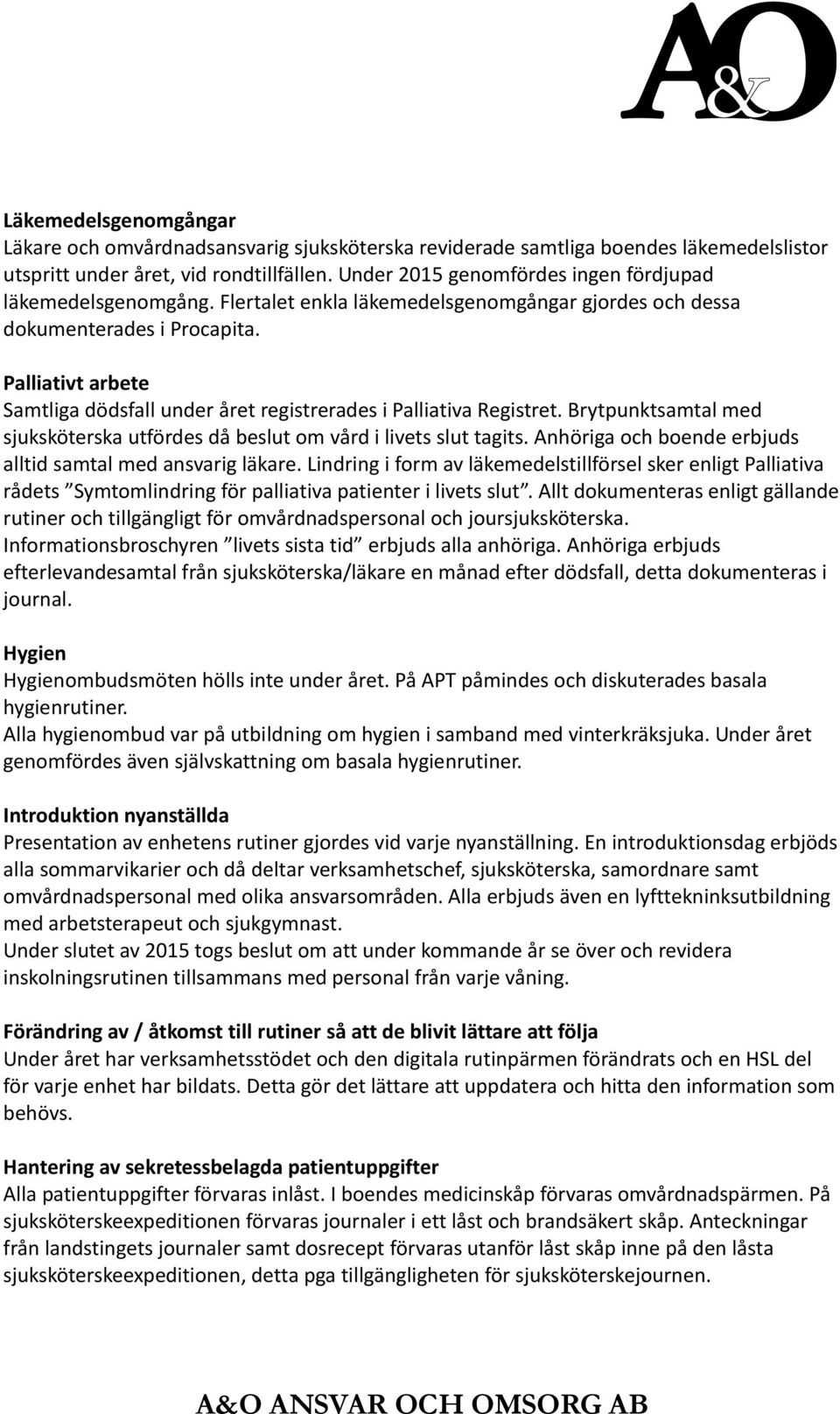 Palliativt arbete Samtliga dödsfall under året registrerades i Palliativa Registret. Brytpunktsamtal med sjuksköterska utfördes då beslut om vård i livets slut tagits.