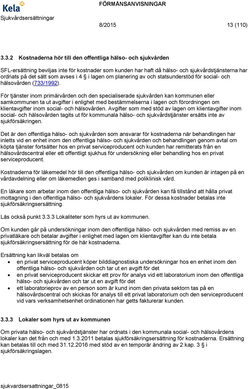 3.2 Kostnaderna hör till den offentliga hälso- och sjukvården SFL-ersättning beviljas inte för kostnader som kunden har haft då hälso- och sjukvårdstjänsterna har ordnats på det sätt som avses i 4 i