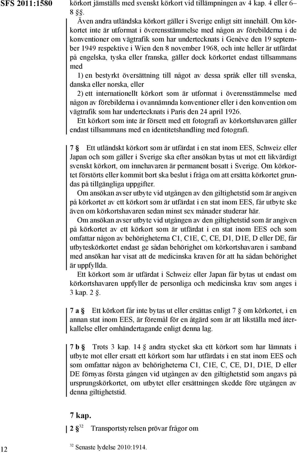 och inte heller är utfärdat på engelska, tyska eller franska, gäller dock körkortet endast tillsammans med 1) en bestyrkt översättning till något av dessa språk eller till svenska, danska eller