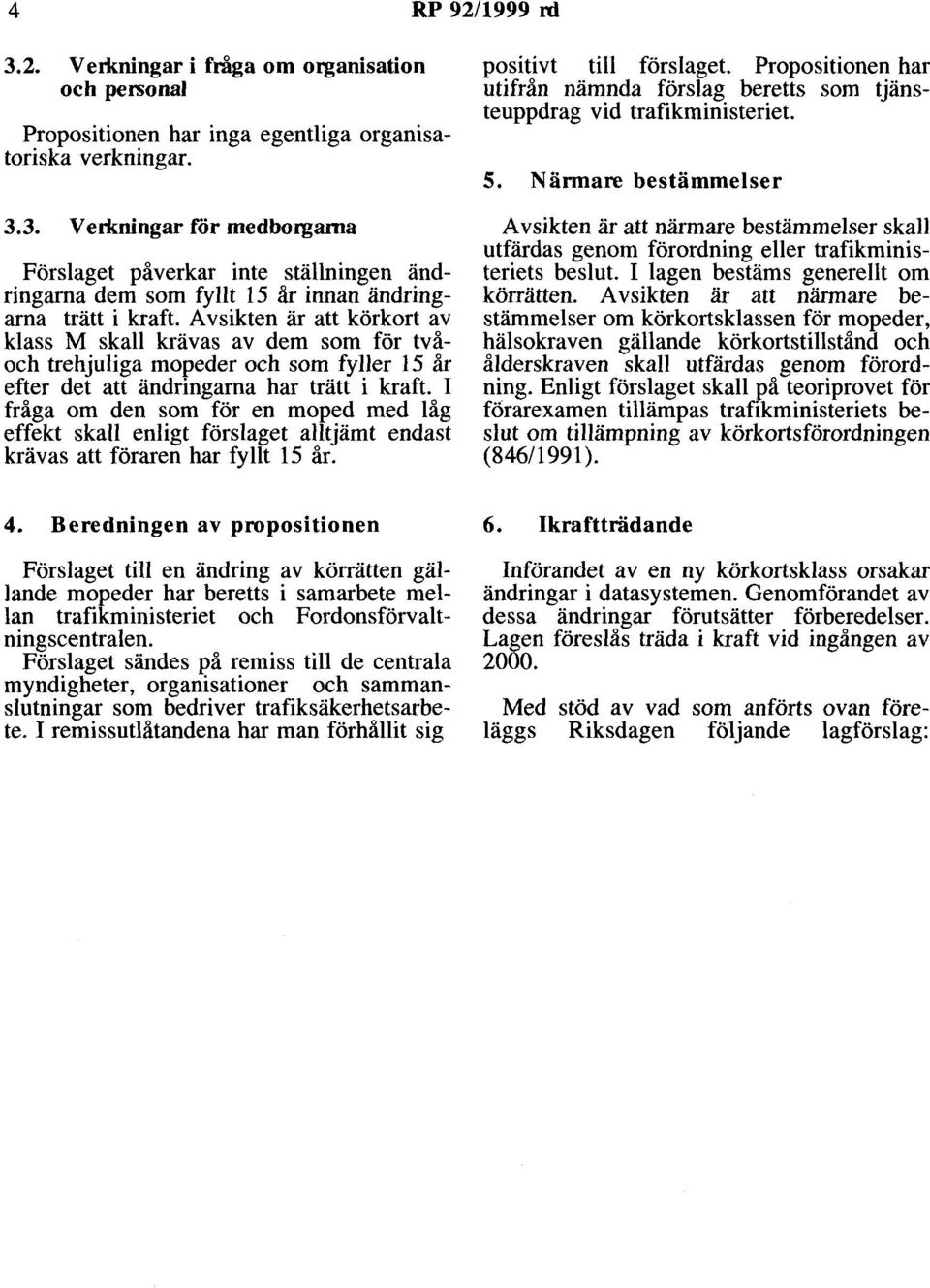 I fråga om den som för en moped med låg effekt skall enligt förslaget alltjämt endast krävas att föraren har fyllt 15 år. 4.