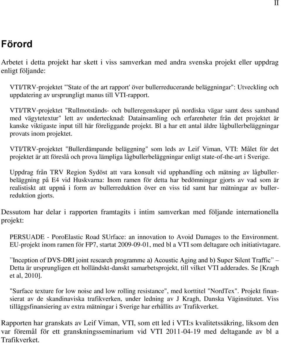 VTI/TRV-projektet "Rullmotstånds- och bulleregenskaper på nordiska vägar samt dess samband med vägytetextur" lett av undertecknad: Datainsamling och erfarenheter från det projektet är kanske