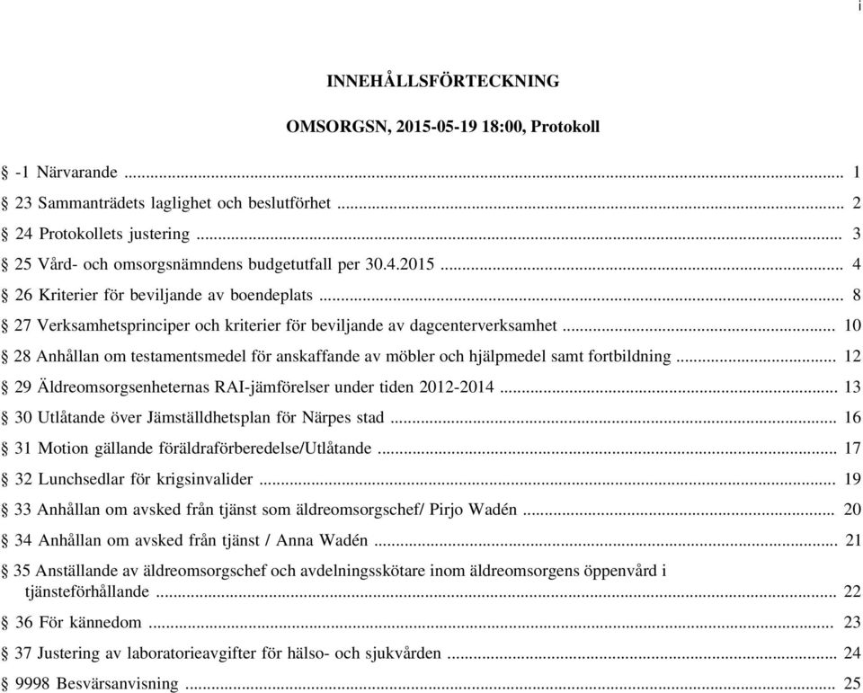 .. 10 28 Anhållan om testamentsmedel för anskaffande av möbler och hjälpmedel samt fortbildning... 12 29 Äldreomsorgsenheternas RAI-jämförelser under tiden 2012-2014.