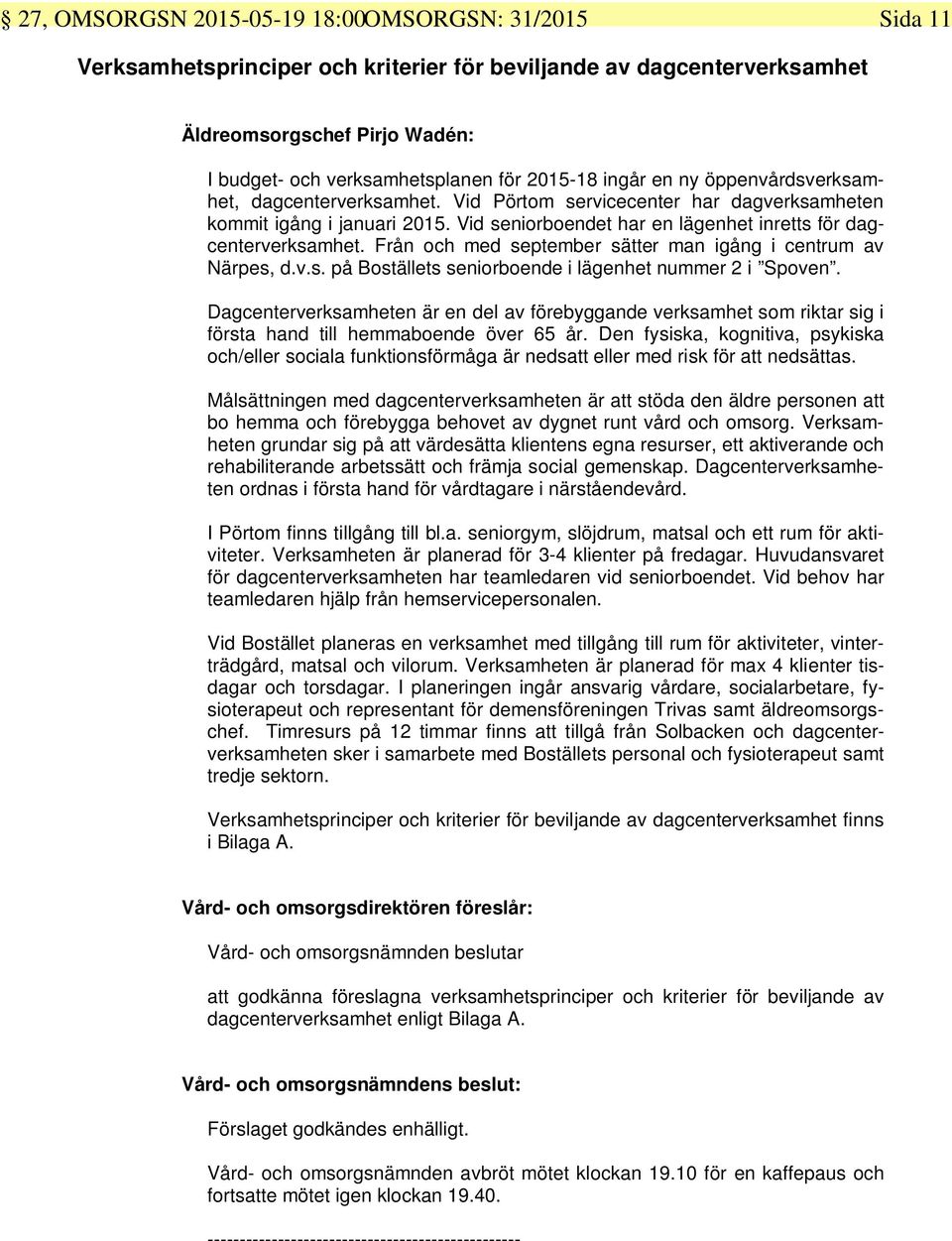 Vid seniorboendet har en lägenhet inretts för dagcenterverksamhet. Från och med september sätter man igång i centrum av Närpes, d.v.s. på Boställets seniorboende i lägenhet nummer 2 i Spoven.