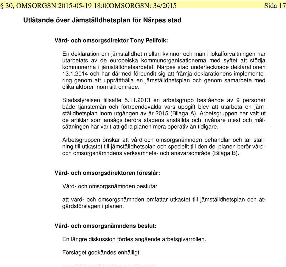.1.2014 och har därmed förbundit sig att främja deklarationens implementering genom att upprätthålla en jämställdhetsplan och genom samarbete med olika aktörer inom sitt område.