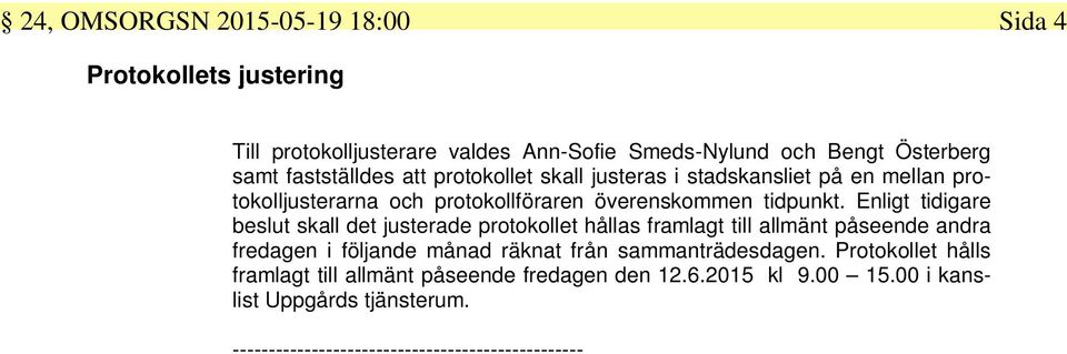 Enligt tidigare beslut skall det justerade protokollet hållas framlagt till allmänt påseende andra fredagen i följande månad räknat från