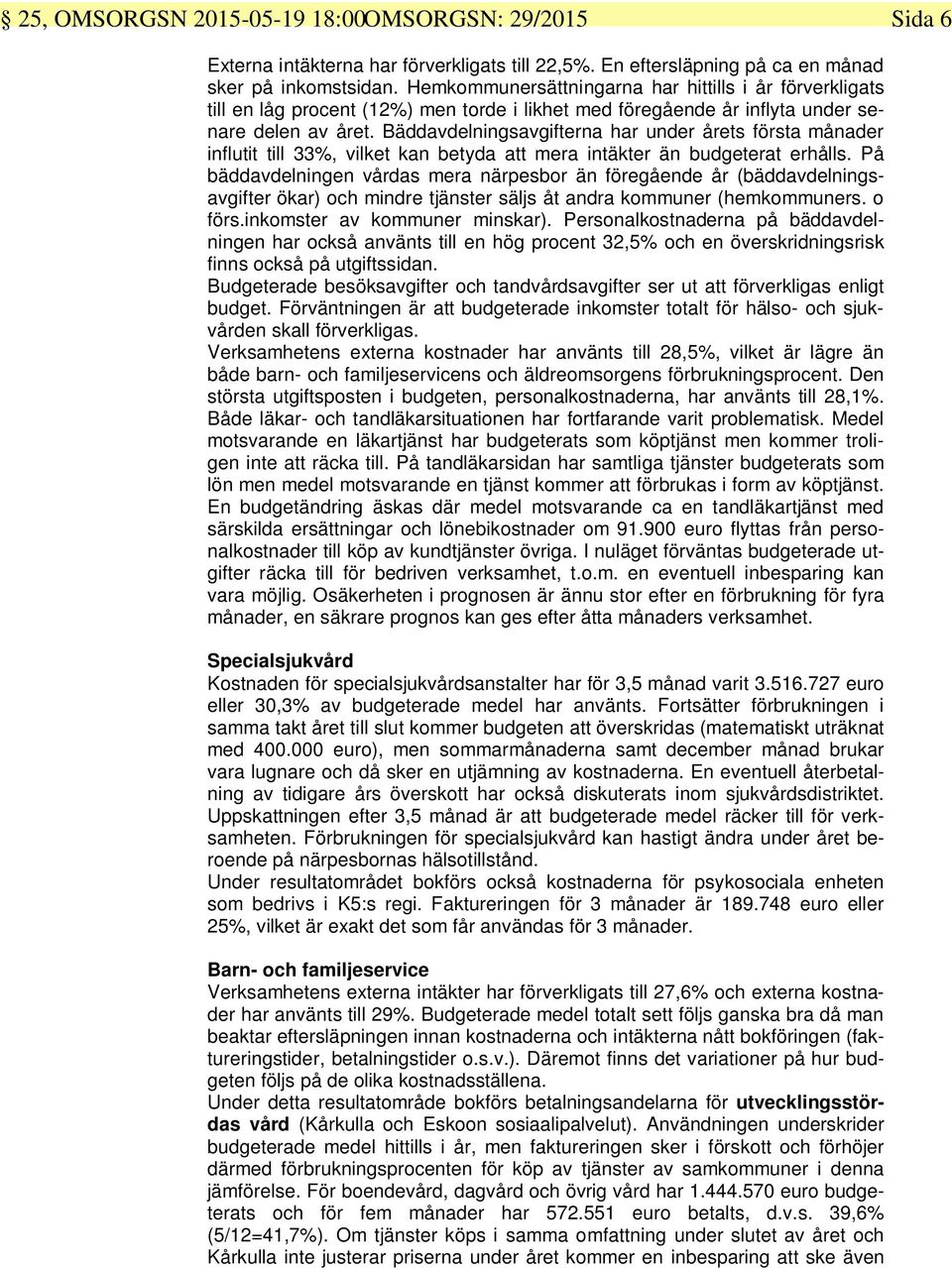 Bäddavdelningsavgifterna har under årets första månader influtit till 33%, vilket kan betyda att mera intäkter än budgeterat erhålls.