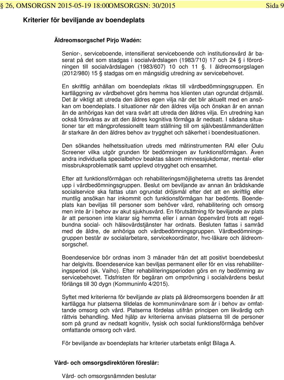 I äldreomsorgslagen (2012/980) 15 stadgas om en mångsidig utredning av servicebehovet. En skriftlig anhållan om boendeplats riktas till vårdbedömningsgruppen.