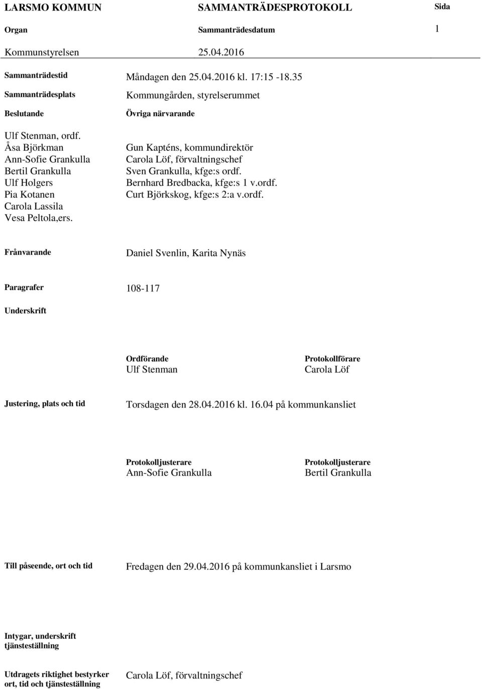 Kommungården, styrelserummet Övriga närvarande Gun Kapténs, kommundirektör Carola Löf, förvaltningschef Sven Grankulla, kfge:s ordf. Bernhard Bredbacka, kfge:s 1 v.ordf. Curt Björkskog, kfge:s 2:a v.