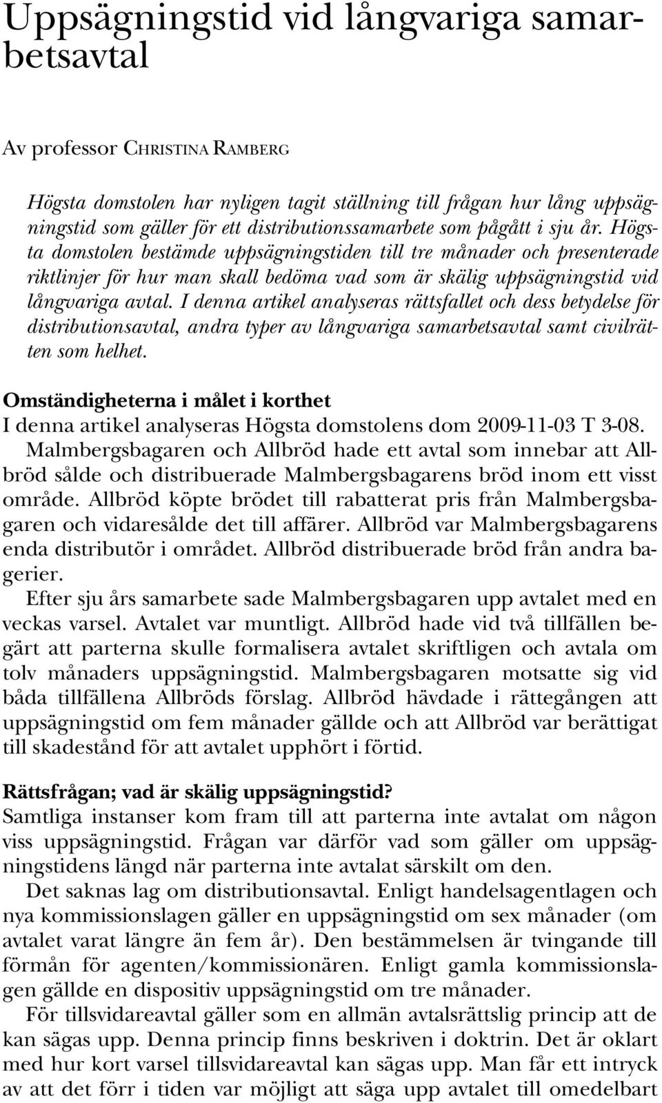 I denna artikel analyseras rättsfallet och dess betydelse för distributionsavtal, andra typer av långvariga samarbetsavtal samt civilrätten som helhet.
