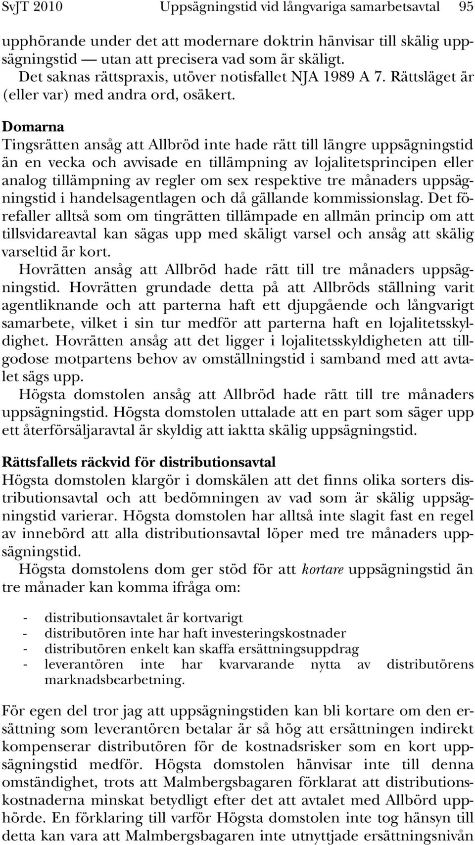 Domarna Tingsrätten ansåg att Allbröd inte hade rätt till längre uppsägningstid än en vecka och avvisade en tillämpning av lojalitetsprincipen eller analog tillämpning av regler om sex respektive tre