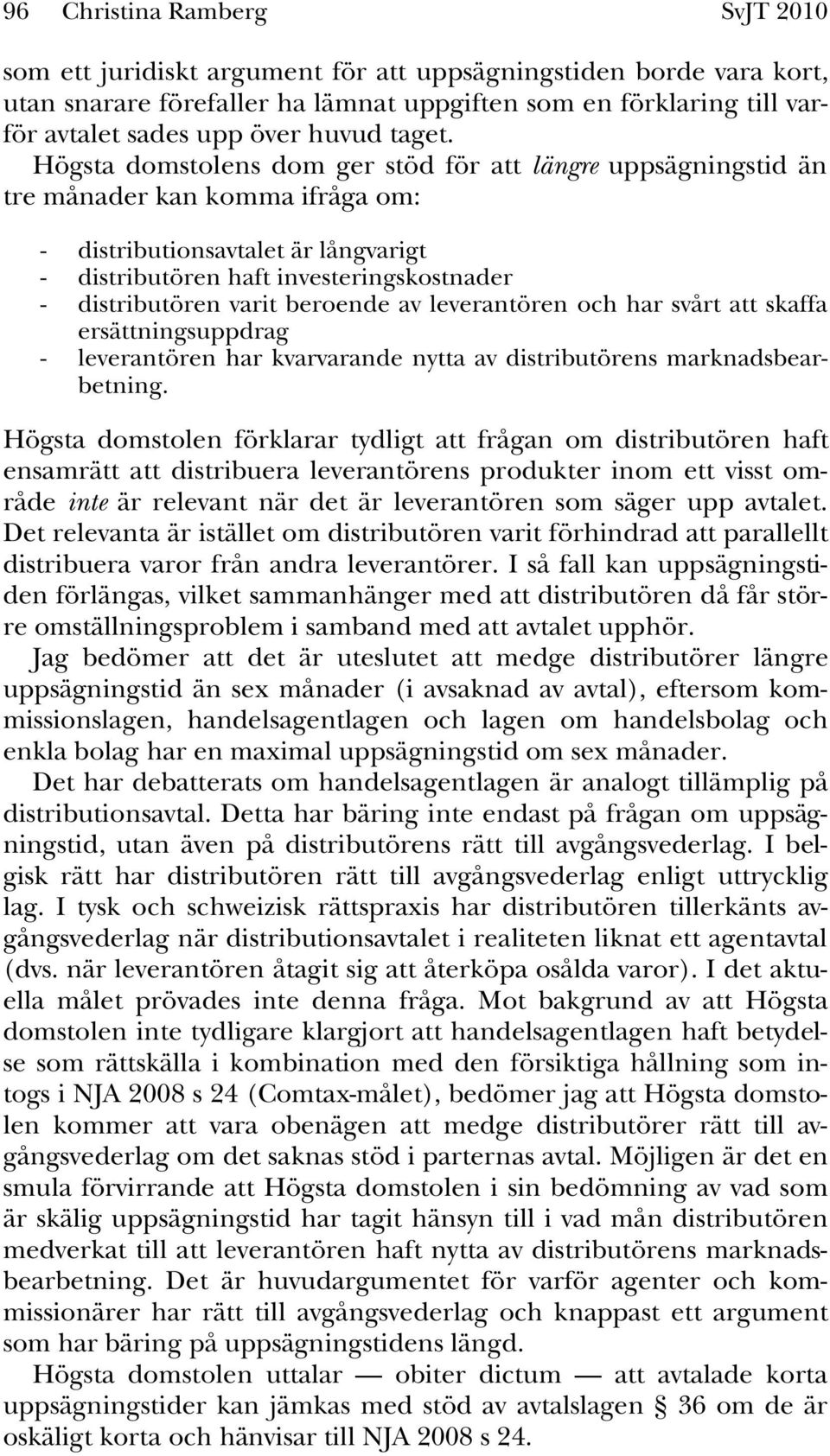 Högsta domstolens dom ger stöd för att längre uppsägningstid än tre månader kan komma ifråga om: - distributionsavtalet är långvarigt - distributören haft investeringskostnader - distributören varit
