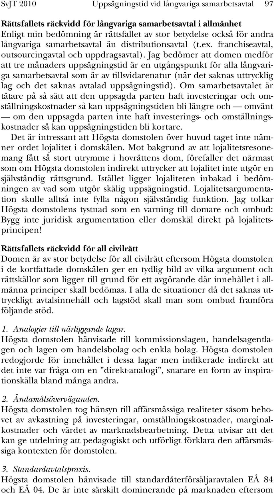 Jag bedömer att domen medför att tre månaders uppsägningstid är en utgångspunkt för alla långvariga samarbetsavtal som är av tillsvidarenatur (när det saknas uttrycklig lag och det saknas avtalad