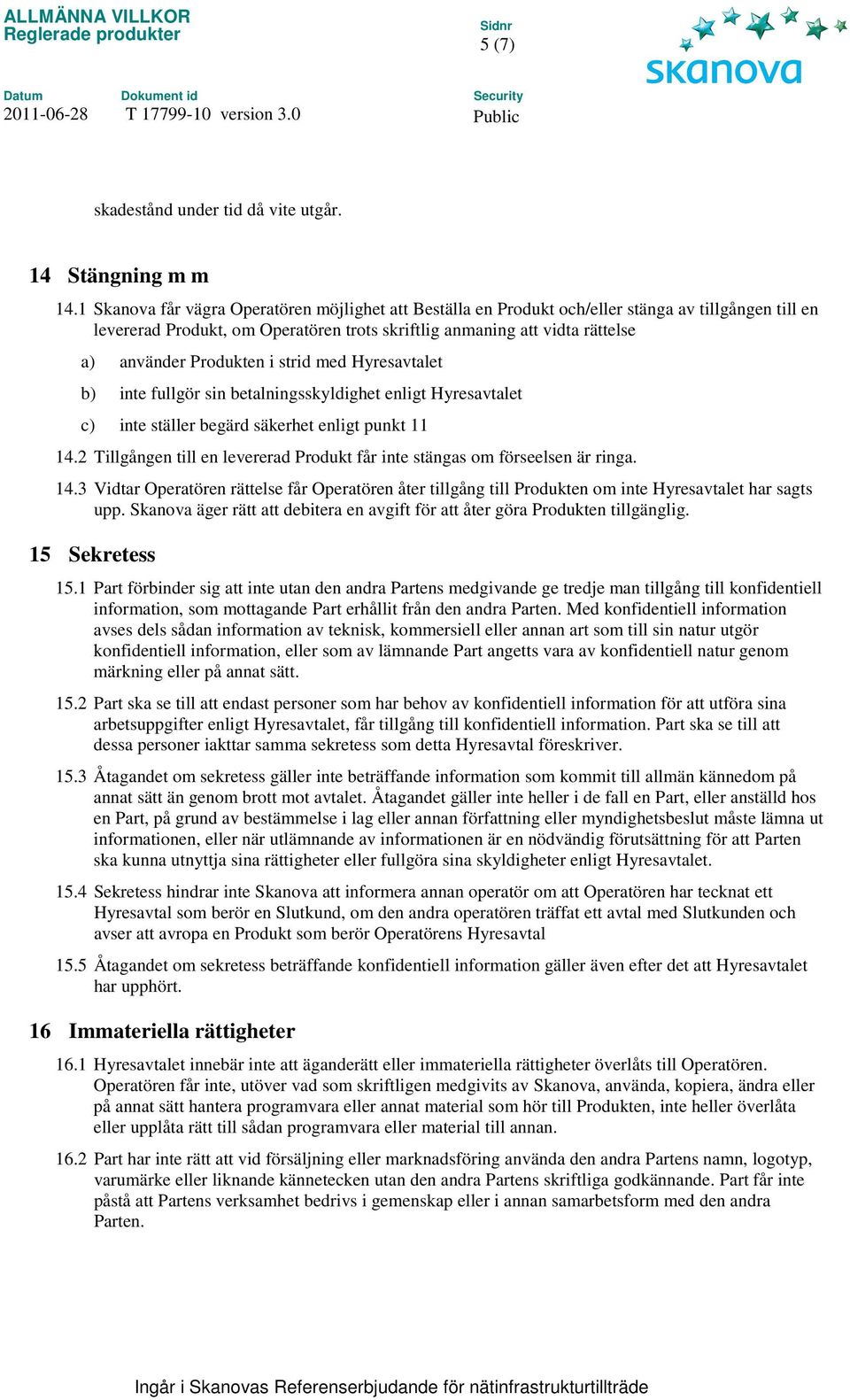 Produkten i strid med Hyresavtalet b) inte fullgör sin betalningsskyldighet enligt Hyresavtalet c) inte ställer begärd säkerhet enligt punkt 11 14.