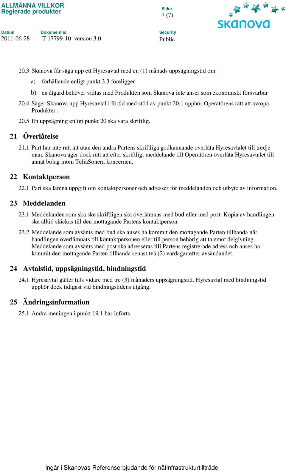 1 upphör Operatörens rätt att avropa Produkter. 20.5 En uppsägning enligt punkt 20 ska vara skriftlig. 21 Överlåtelse 21.