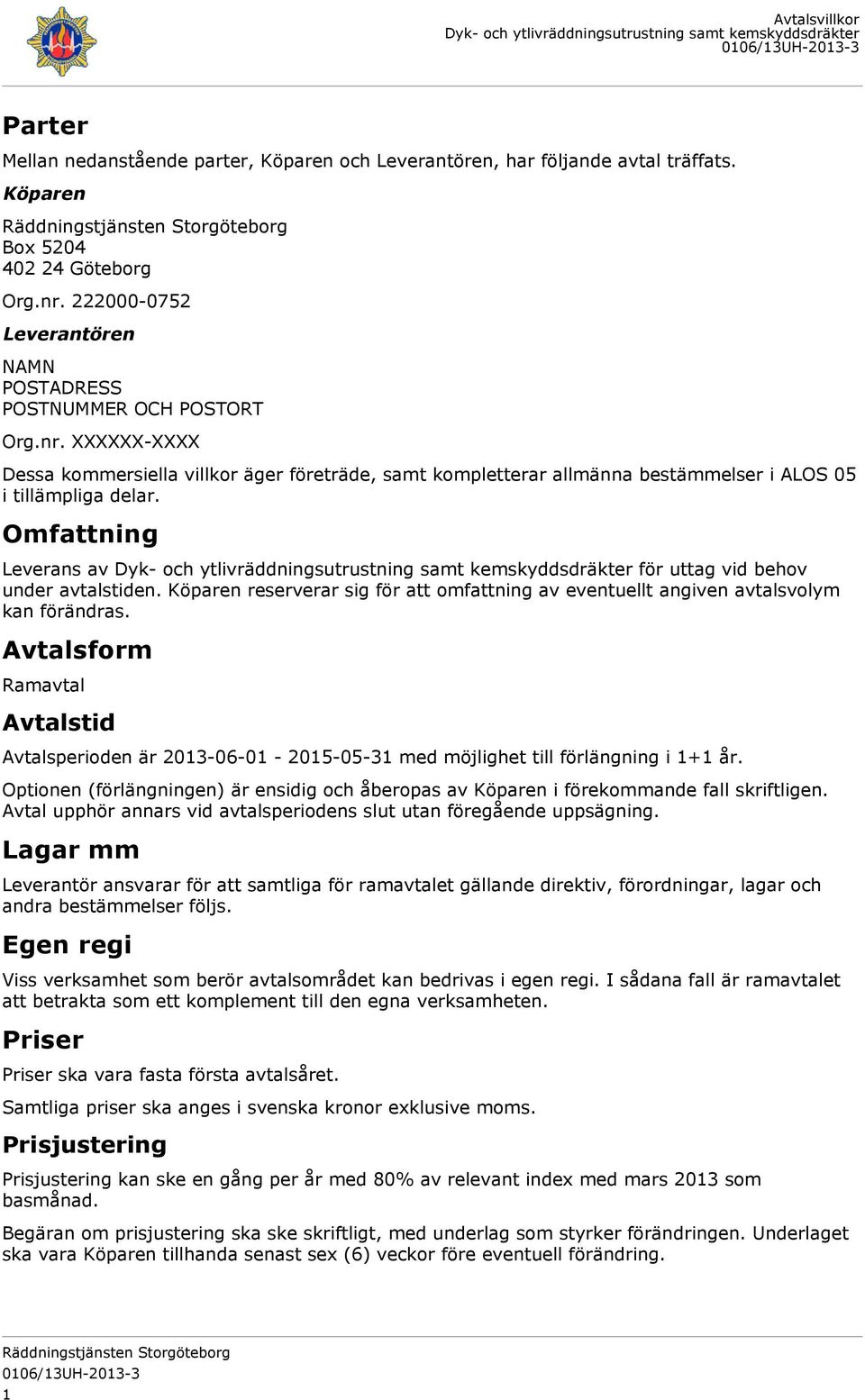 Köparen reserverar sig för att omfattning av eventuellt angiven avtalsvolym kan förändras.