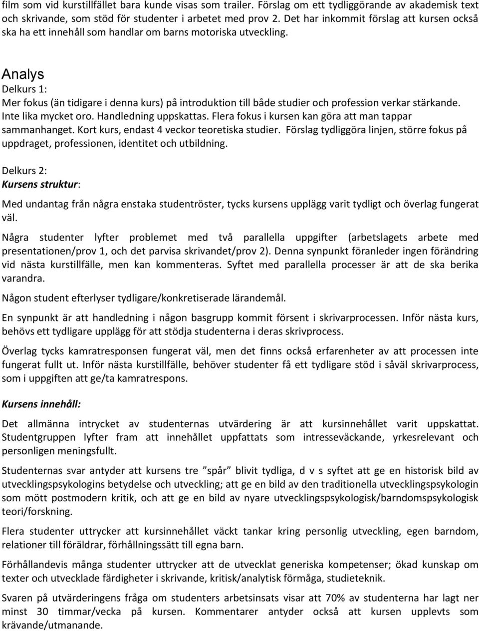 Analys Mer fokus (än tidigare i denna kurs) på introduktion till både studier och profession verkar stärkande. Inte lika mycket oro. Handledning uppskattas.