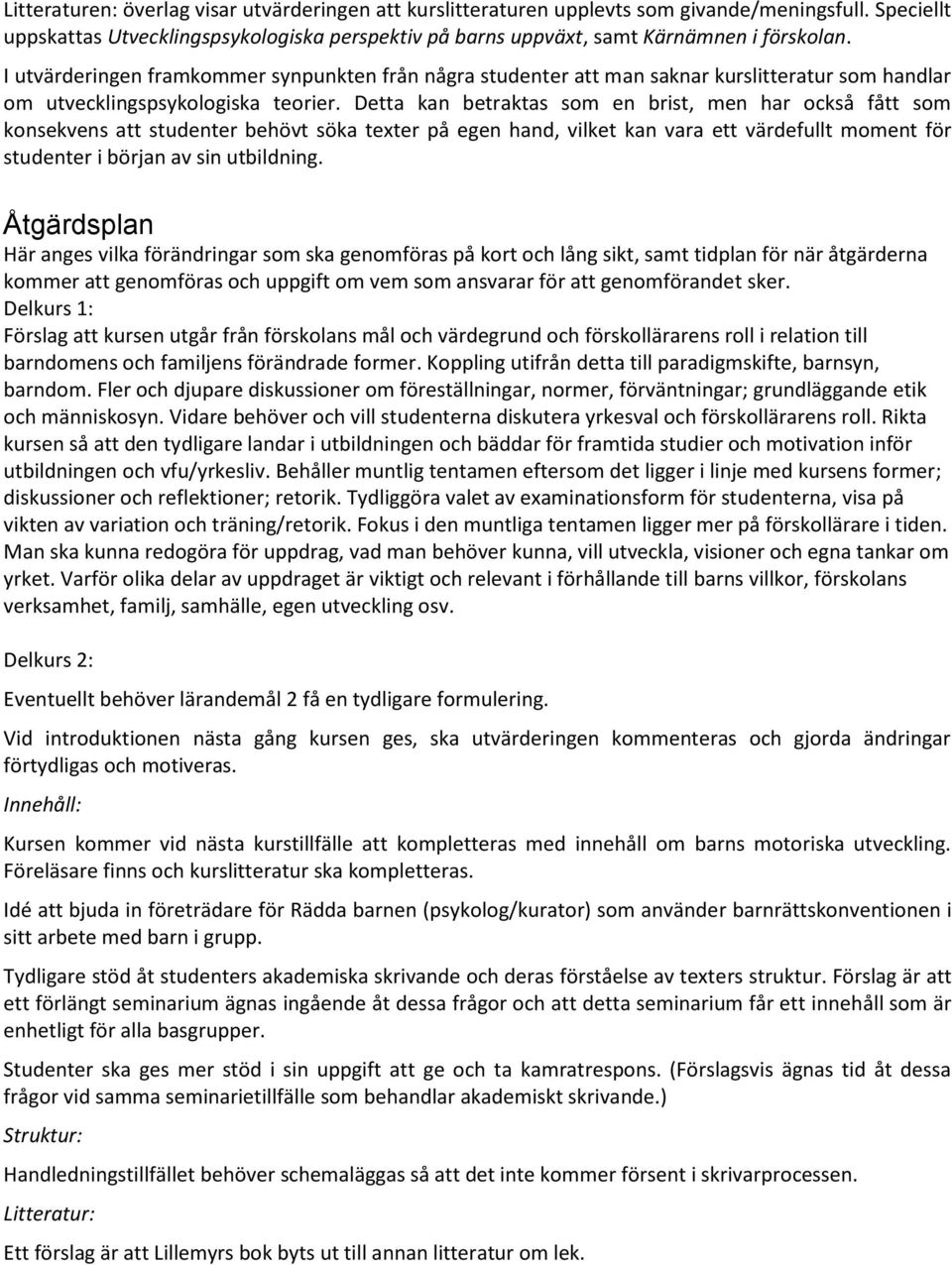 Detta kan betraktas som en brist, men har också fått som konsekvens att studenter behövt söka texter på egen hand, vilket kan vara ett värdefullt moment för studenter i början av sin utbildning.