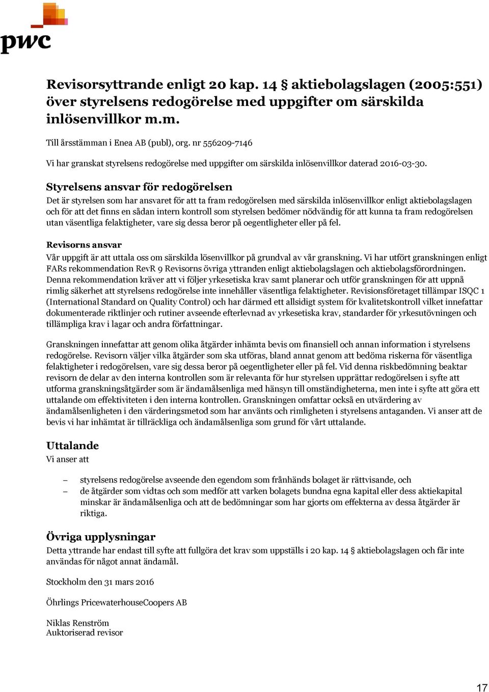 Styrelsens ansvar för redogörelsen Det är styrelsen som har ansvaret för att ta fram redogörelsen med särskilda inlösenvillkor enligt aktiebolagslagen och för att det finns en sådan intern kontroll