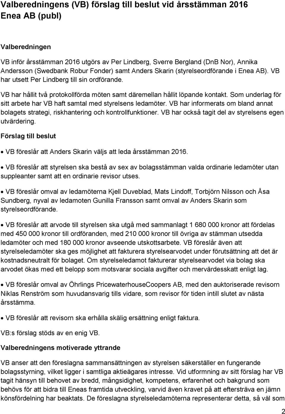 Som underlag för sitt arbete har VB haft samtal med styrelsens ledamöter. VB har informerats om bland annat bolagets strategi, riskhantering och kontrollfunktioner.