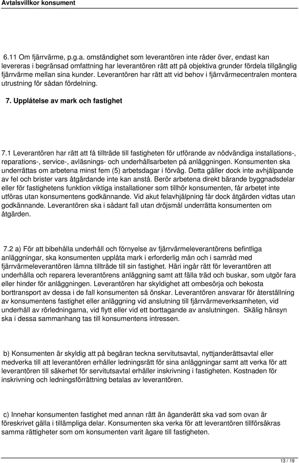 Leverantören har rätt att vid behov i fjärrvärmecentralen montera utrustning för sådan fördelning. 7. Upplåtelse av mark och fastighet 7.