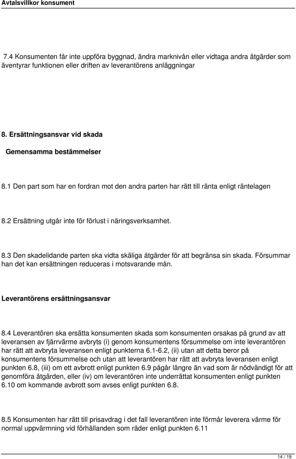 2 Ersättning utgår inte för förlust i näringsverksamhet. 8.3 Den skadelidande parten ska vidta skäliga åtgärder för att begränsa sin skada.