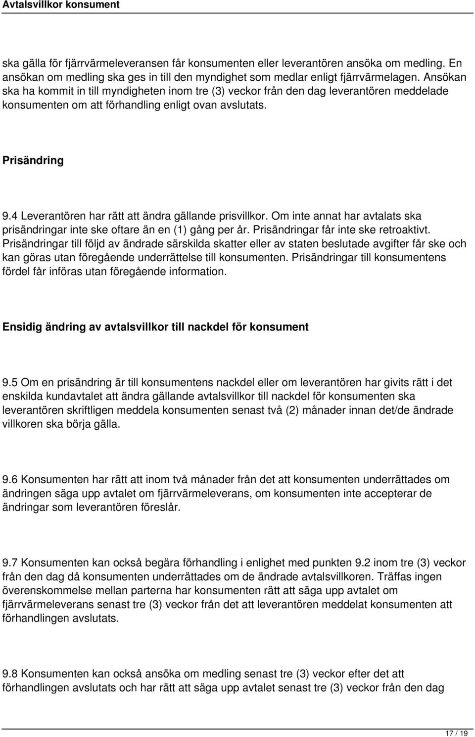 4 Leverantören har rätt att ändra gällande prisvillkor. Om inte annat har avtalats ska prisändringar inte ske oftare än en (1) gång per år. Prisändringar får inte ske retroaktivt.