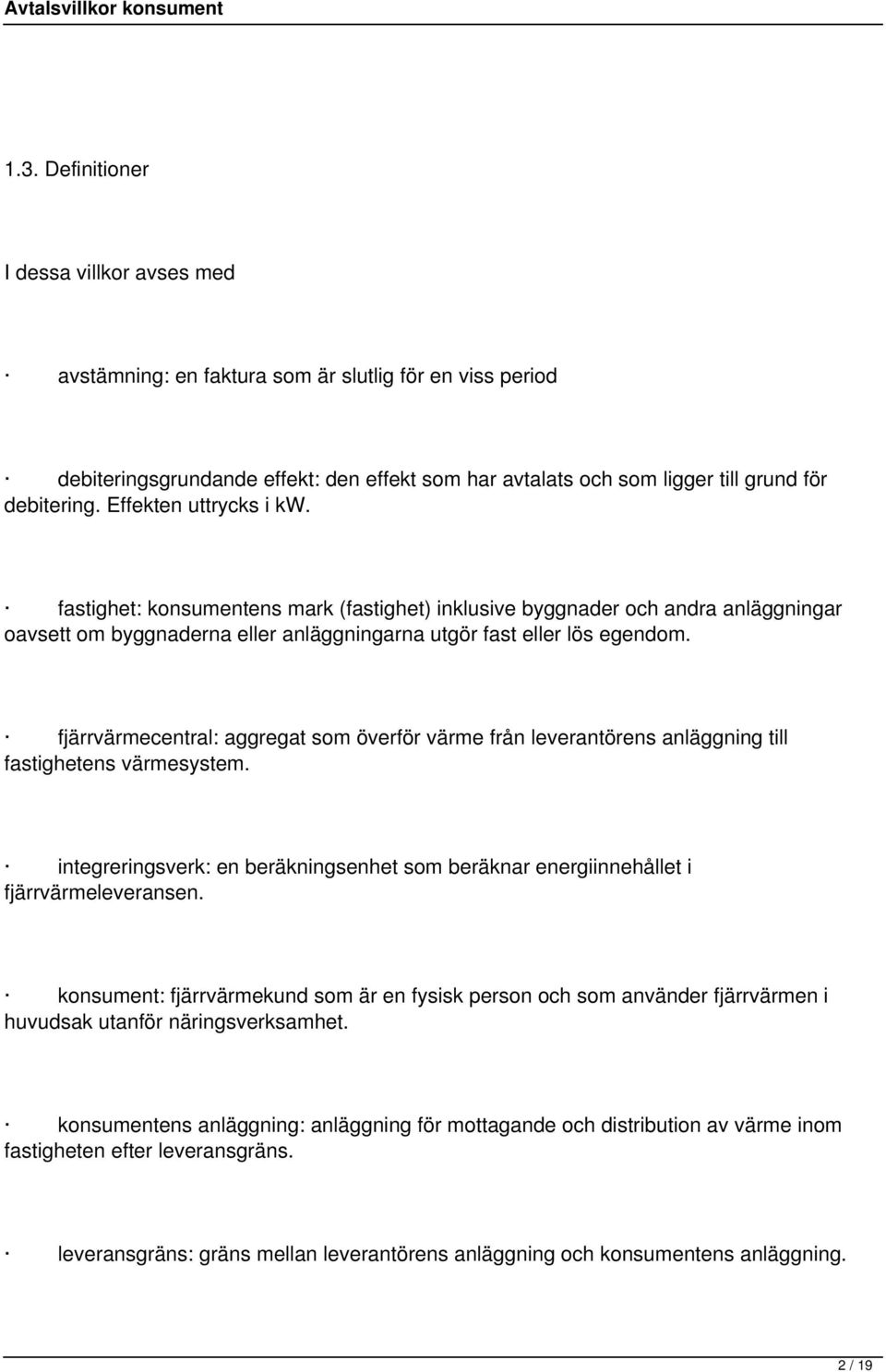 fjärrvärmecentral: aggregat som överför värme från leverantörens anläggning till fastighetens värmesystem. integreringsverk: en beräkningsenhet som beräknar energiinnehållet i fjärrvärmeleveransen.