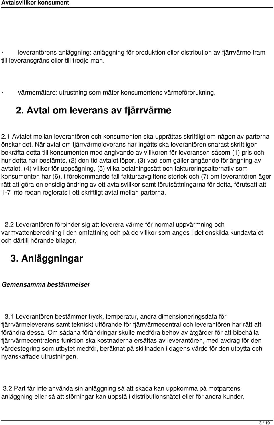 När avtal om fjärrvärmeleverans har ingåtts ska leverantören snarast skriftligen bekräfta detta till konsumenten med angivande av villkoren för leveransen såsom (1) pris och hur detta har bestämts,