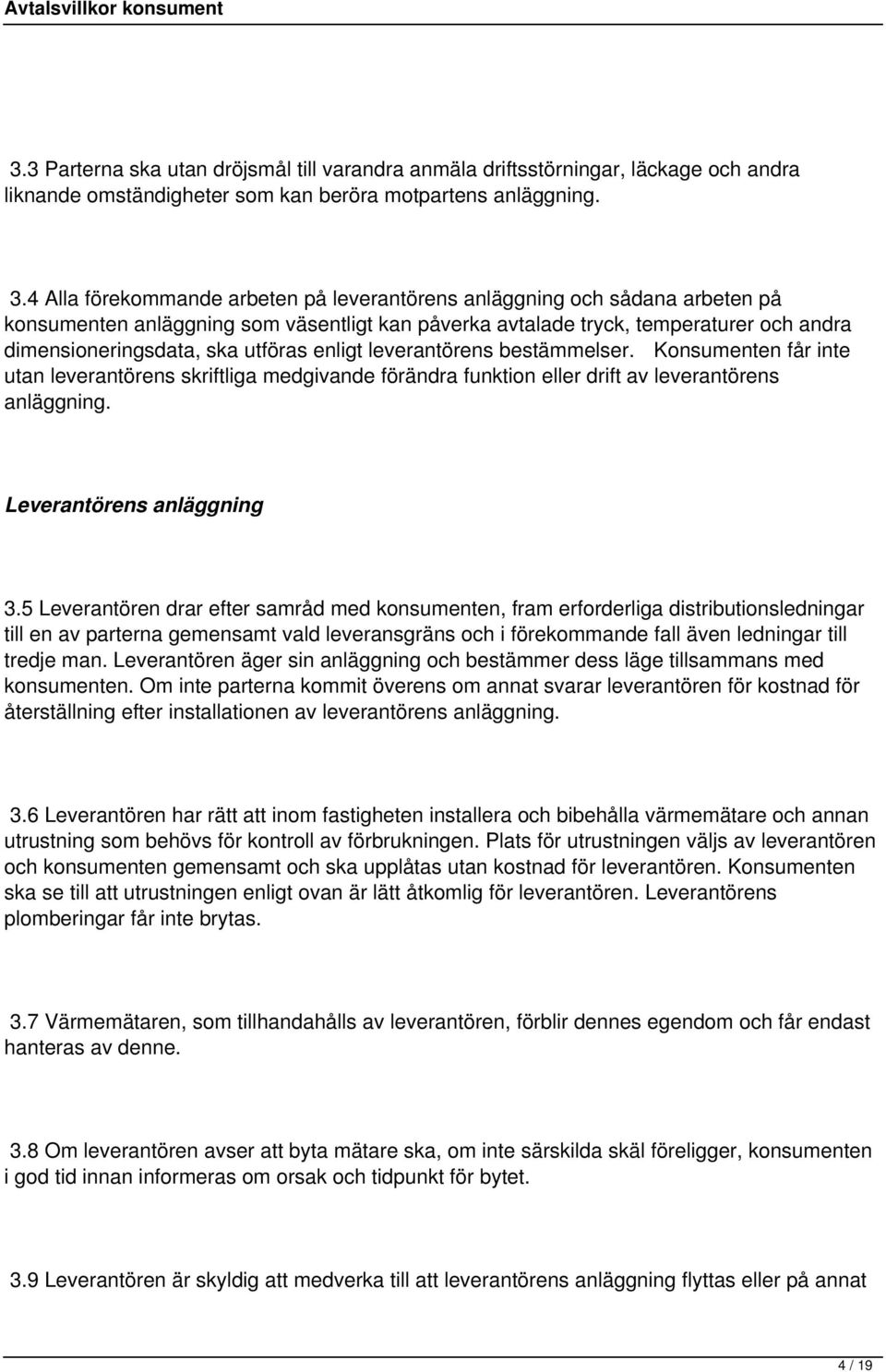 enligt leverantörens bestämmelser. Konsumenten får inte utan leverantörens skriftliga medgivande förändra funktion eller drift av leverantörens anläggning. Leverantörens anläggning 3.