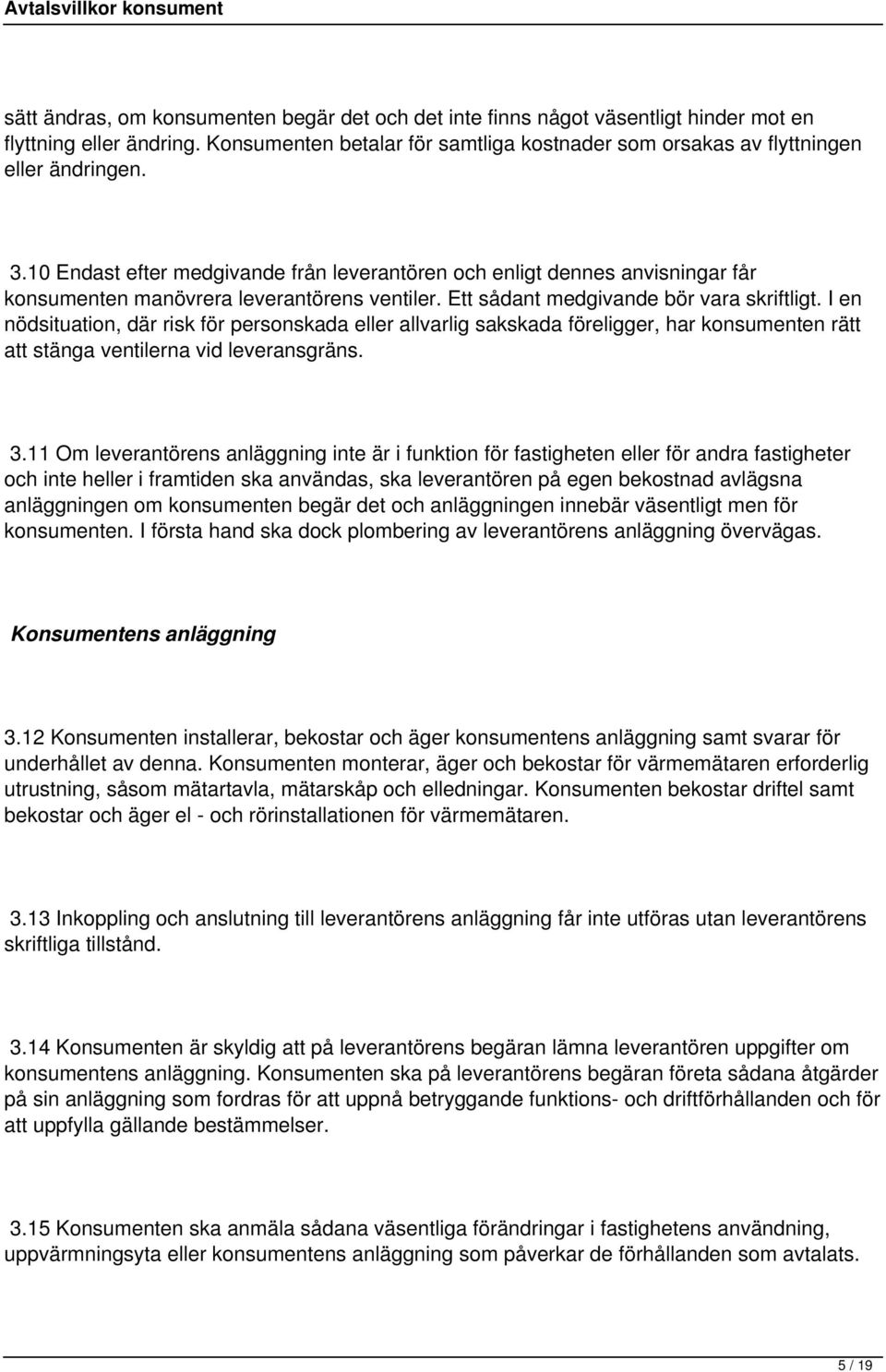 I en nödsituation, där risk för personskada eller allvarlig sakskada föreligger, har konsumenten rätt att stänga ventilerna vid leveransgräns. 3.