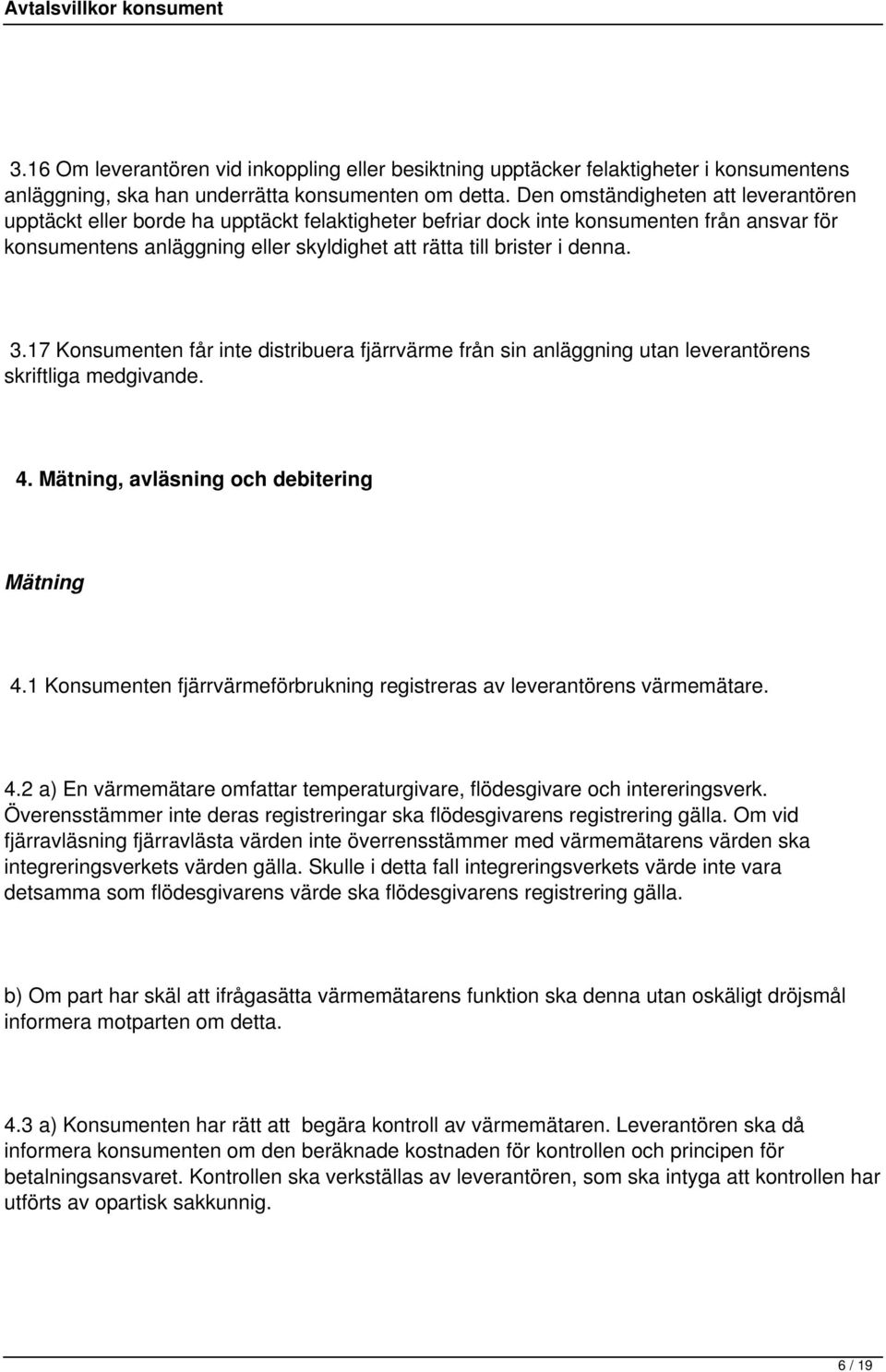 denna. 3.17 Konsumenten får inte distribuera fjärrvärme från sin anläggning utan leverantörens skriftliga medgivande. 4. Mätning, avläsning och debitering Mätning 4.