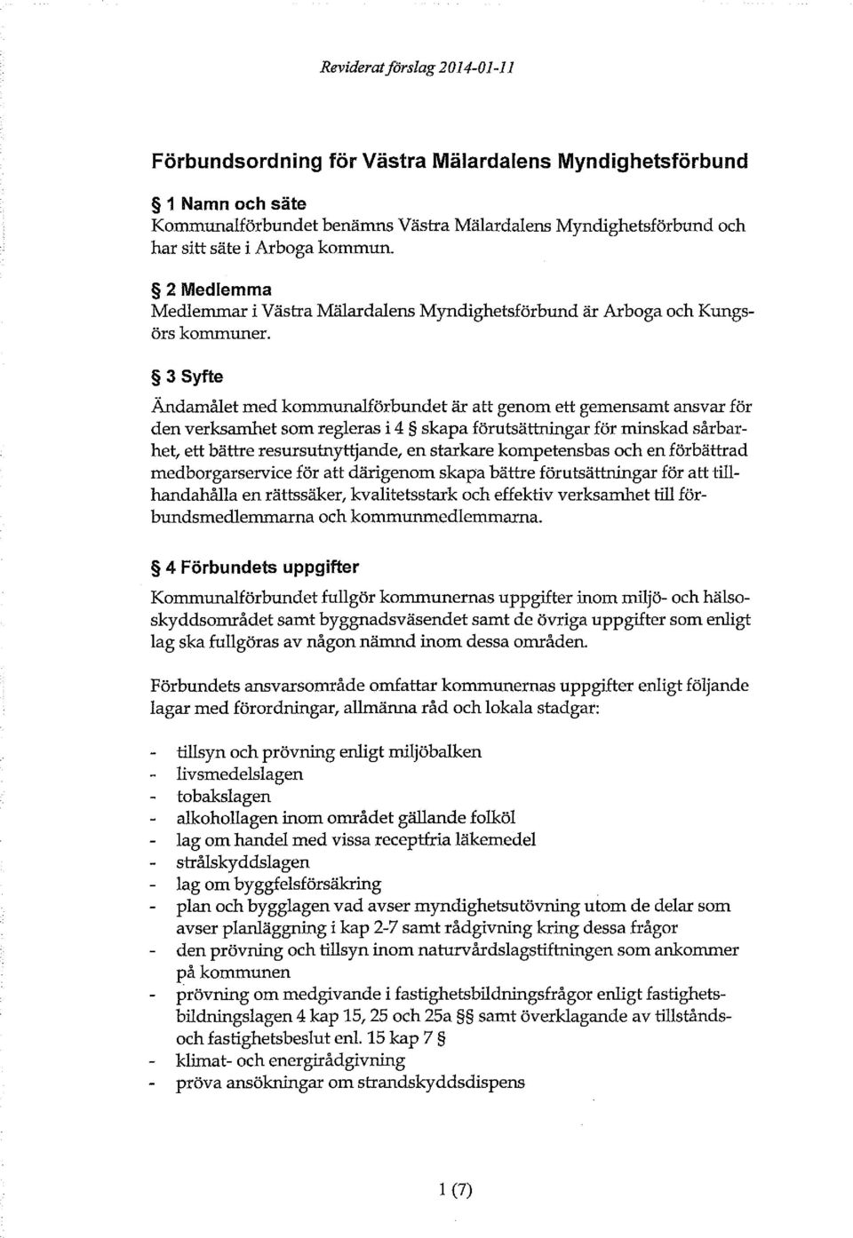 3 Syfte Ändamålet med kommunalförbundet är att genom ett gemensamt ansvar för den verksamhet som regleras i 4 skapa förutsättningar för minskad sårbarhet, ett bättre resursutnyttjande, en starkare