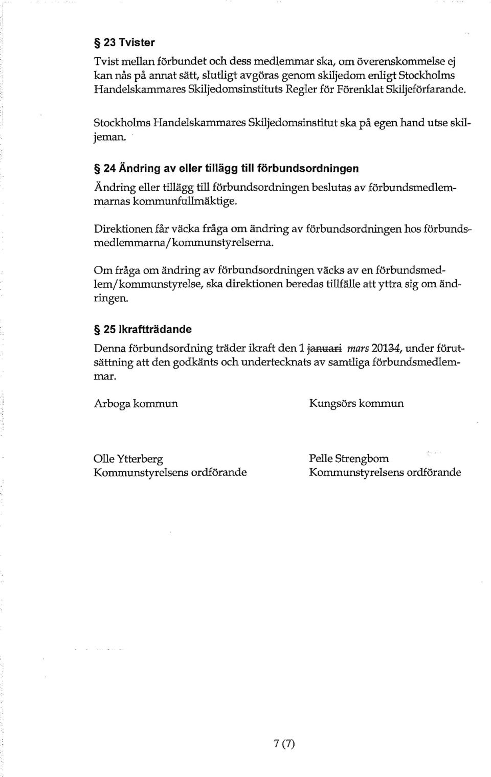 24 Ändring av eller tillägg till förbundsordningen Ändring eller tillägg till förbundsordningen beslutas av förbundsmedlemmarnas kommunfullmäktige.