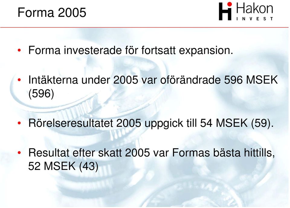 Rörelseresultatet 2005 uppgick till 54 MSEK (59).