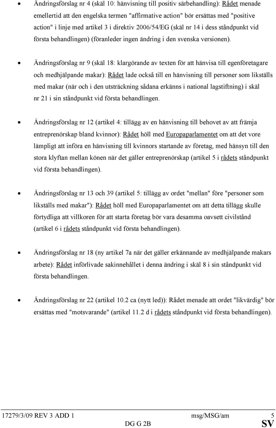 Ändringsförslag nr 9 (skäl 18: klargörande av texten för att hänvisa till egenföretagare och medhjälpande makar): Rådet lade också till en hänvisning till personer som likställs med makar (när och i